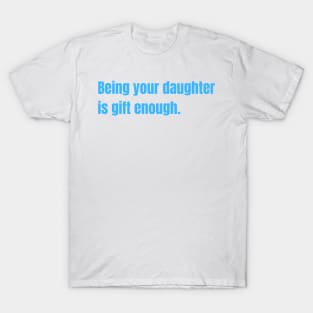 Being Your Daughter Is Gift Enough Funny Family Gift T-Shirt
